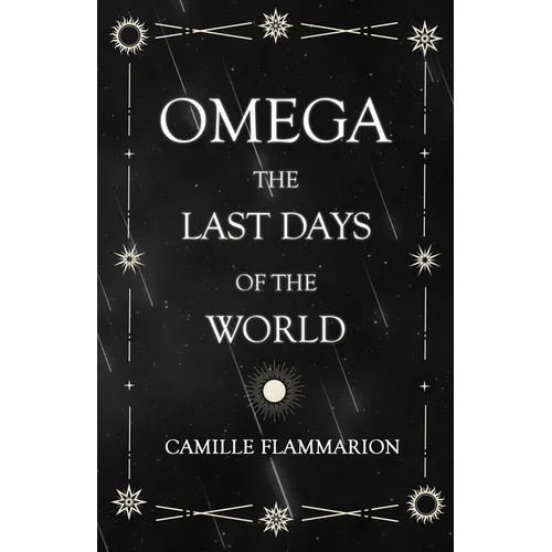 Omega - The Last days of the World: With the Introductory Essay 'Distances of the Stars'
