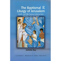 The Baptismal Liturgy of Jerusalem: Fourth- And Fifth-Century Evidence from Palestine, Syria and Egypt