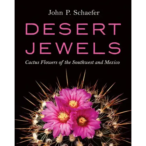 Desert Jewels: Cactus Flowers of the Southwest and Mexico