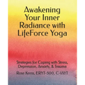 Awakening Your Inner Radiance with LifeForce Yoga: Strategies for Coping with Stress, Depression, Anxiety, & Trauma
