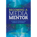 Becoming a Media Mentor: A Guide for Working with Children and Families