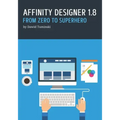 Affinity Designer 1.8. From Zero to Superhero: A beginner's guide to Affinity Designer 1.8