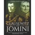 Clausewitz and Jomini: The Lives and Legacies of the Modern Era's Most Influential Military Theorists