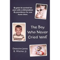 The Boy Who Never Cried Wolf: By Grace He Survived Ten Years with a Child Predator. by Providence He Now Hunts Them
