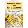 Homemade Bread And Pasta Cookbook: 2 Books In 1: 77 Recipes (X2) To Bake Bread And Cook Pasta At Home