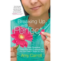 Breaking Up with Perfect: Kiss Perfection Good-Bye and Embrace the Joy God Has in Store for You