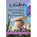 18 Weeks to a Healthier, Happier, More Purposeful Life
