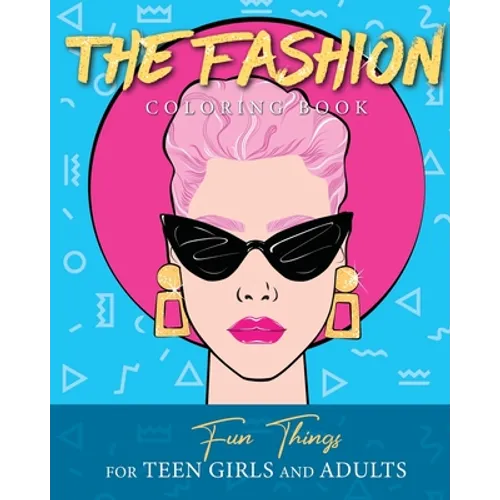 The Fashion Coloring Book: Fun Things For Teen Girls and Adults
