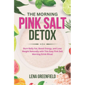 The Morning Pink Salt Detox: Burn Belly Fat, Boost Energy, and Lose Weight Naturally with This Easy Pink Salt Morning Drink Ritual