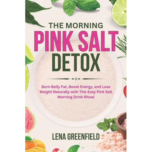 The Morning Pink Salt Detox: Burn Belly Fat, Boost Energy, and Lose Weight Naturally with This Easy Pink Salt Morning Drink Ritual