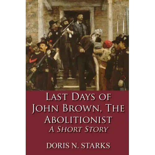 Last Days of John Brown, The Abolitionist: A Short Story