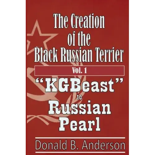 The Creation of the Black Russian Terrier: KGBeast to Russian Pearl