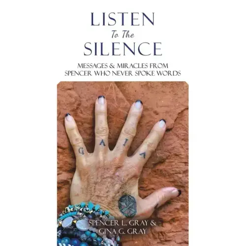 Listen to the Silence: Messages & Miracles from Spencer Who Never Spoke Words