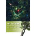 Arcturians: How to Heal, Ascend, and Help Planet Earth
