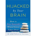 Hijacked by Your Brain: How to Free Yourself When Stress Takes Over