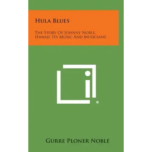 Hula Blues: The Story Of Johnny Noble, Hawaii, Its Music And Musicians - Hardcover