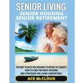Senior Living: Senior Housing: Senior Retirement: The Best Places For Seniors To Retire To Cheaply, How To Find The Right Housing And