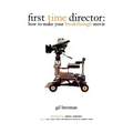 First Time Director: How to Make Your Breakthrough Movie