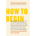 How to Begin: Start Doing Something That Matters