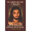 El Libro de Los 7 Sellos: Vida de Jesucristo Contada Por Él Mismo