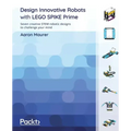 Design Innovative Robots with LEGO SPIKE Prime: Seven creative STEM robotic designs to challenge your mind