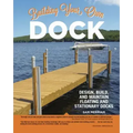 Building Your Own Dock: Design, Build, and Maintain Floating and Stationary Docks