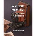 Writing Memoir: A Take-Action Workbook