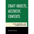 Craft Objects, Aesthetic Contexts: Kant, Heidegger, and Adorno on Craft