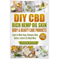 DIY CBD Rich Hemp Oil Skin, Body & Beauty Care Products: Learn to Make Soap, Shampoo, Body Butter, Lotion & So Much More