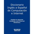 English-To-Spanish Computer and Internet Dictionary
