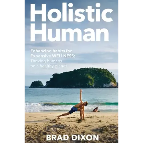 Holistic Human: Enhancing Habits for Expansive Wellness: Thriving Humans on a Healthy Planet