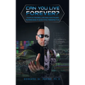 Can You Live Forever?: Your Extended Life and Continued Awareness a Scientific Perspective