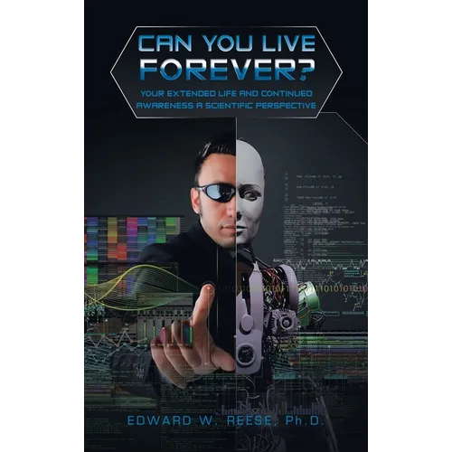 Can You Live Forever?: Your Extended Life and Continued Awareness a Scientific Perspective