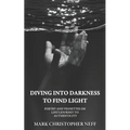 Diving Into Darkness to Find Light: Poetry and Vignettes on Life's Journey to Authenticity
