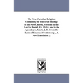 The True Christian Religion; Containing the Universal theology of the New Church, Foretold by the Lord in Daniel, Vii. 13, 14, and in the Apocalypse,