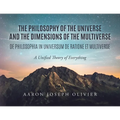The Philosophy of the Universe and the Dimensions of the Multiverse: A Unified Theory of Everything