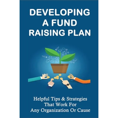 Developing A Fund Raising Plan: Helpful Tips & Strategies That Work For Any Organization Or Cause: How To Improve Donor Relationships