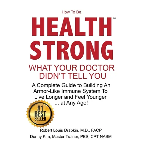 How to be Health Strong: What Your Doctor Didn't Tell You-A Complete Guide to Building an Armor-Like Immune System to Live Longer and Feel Youn - Paperback