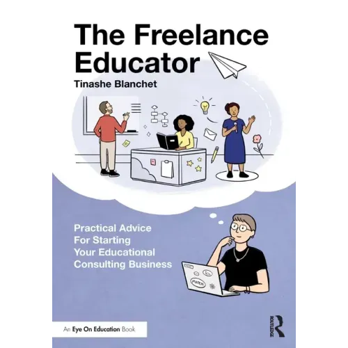 The Freelance Educator: Practical Advice for Starting your Educational Consulting Business
