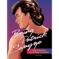 Being Patrick Swayze: Essential Teachings from the Master of the Mullet