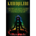 Kundalini: La guía definitiva para despertar a tus chakras a través del Kundalini Yoga y la meditación y para experimentar la con