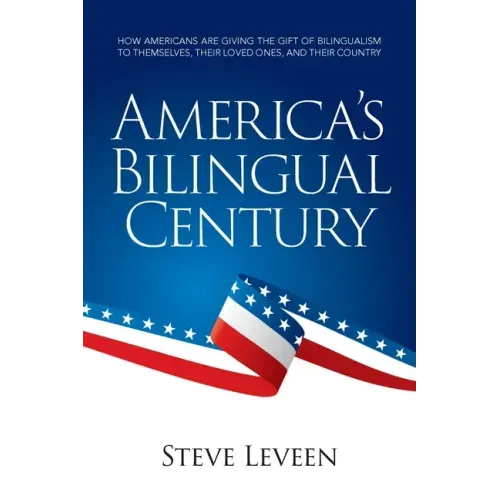 America's Bilingual Century: How Americans are giving the gift of bilingualism to themselves, their loved ones, and their country
