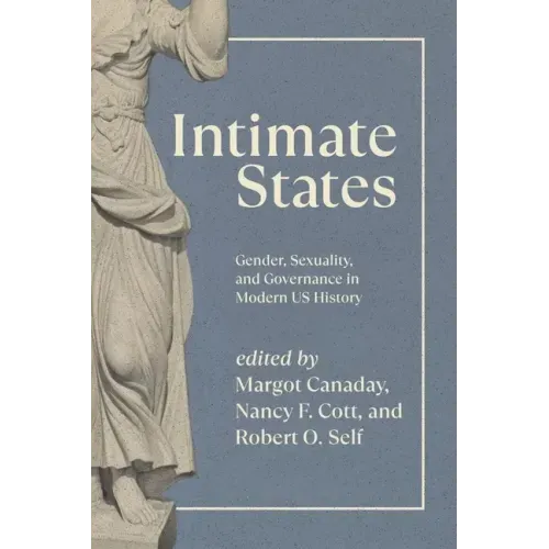 Intimate States: Gender, Sexuality, and Governance in Modern US History