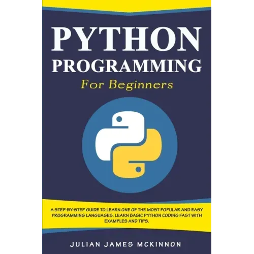 Python Programming for Beginners: A Step-by-Step Guide to Learn one of the Most Popular and Easy Programming Languages. Learn Basic Python Coding Fast