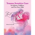 Trauma-Sensitive Care for Infants, Toddlers, and Two-Year-Olds