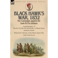 Black Hawk's War, 1832: The Campaign against the Sauk & Fox Indians-Autobiography of Ma-Ka-Tai-Me-She-Kia-Kiak, or Black Hawk dictated by Himself & Wa