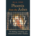 Phoenix from the Ashes: The Making, Unmaking, and Restoration of Catholic Tradition