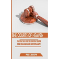 The Courts of Heaven: Prayers that Open the Courts of Heaven for Healing and Deliverance