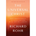The Universal Christ: How a Forgotten Reality Can Change Everything We See, Hope For, and Believe