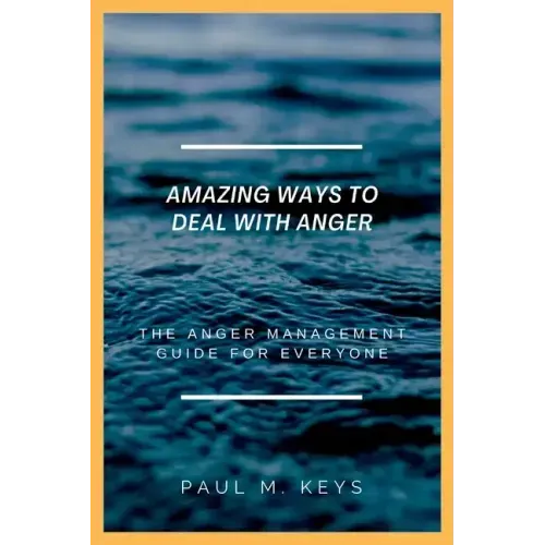 Amazing Ways To Deal With Anger: The Anger Management Guide For Everyone
